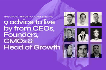 9 advice to live by from CEOs, Founders, CMOs & Head of Growth