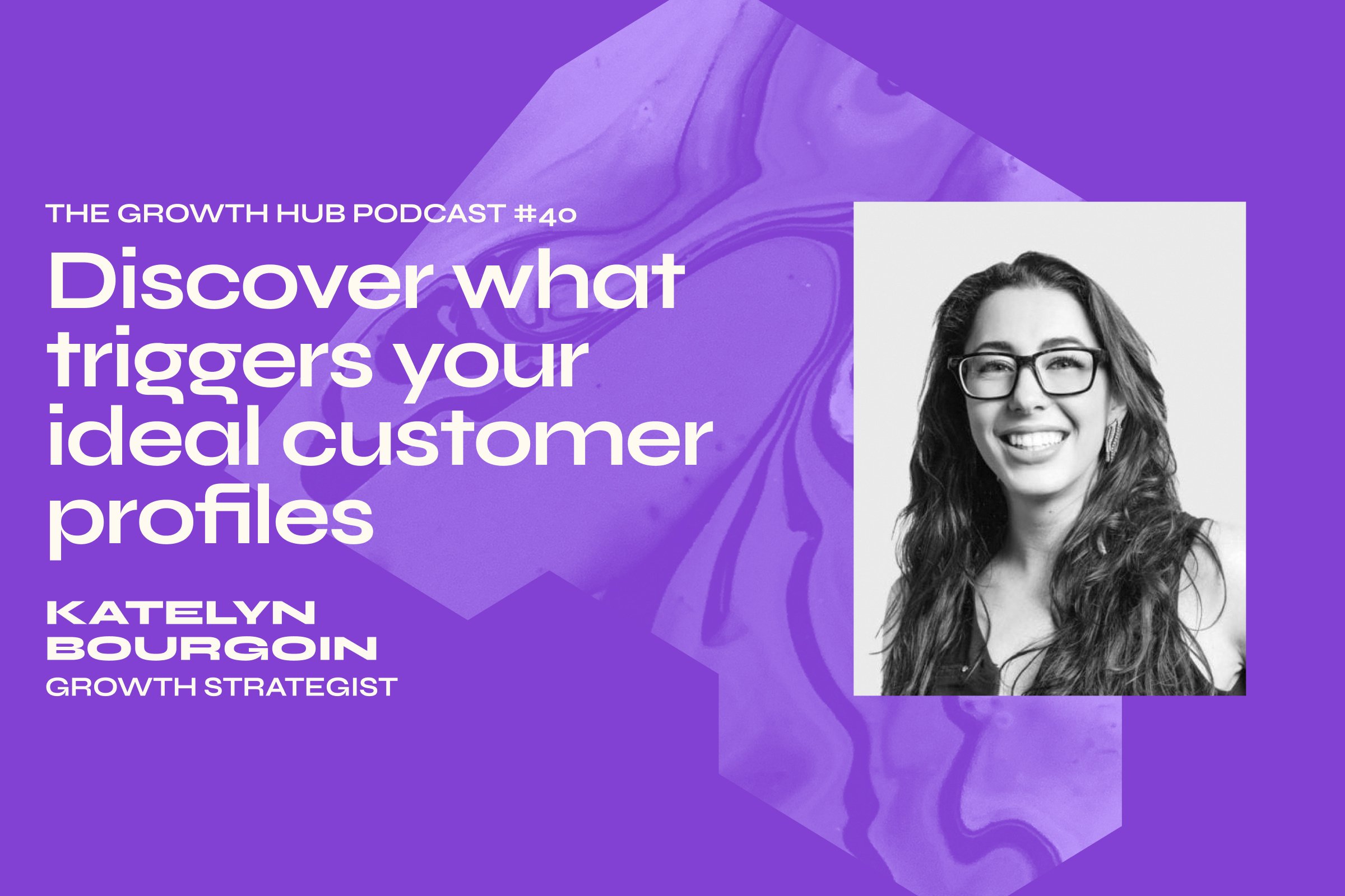 Discover what triggers your ideal customer profiles with Katelyn Bourgoin, Growth Strategist